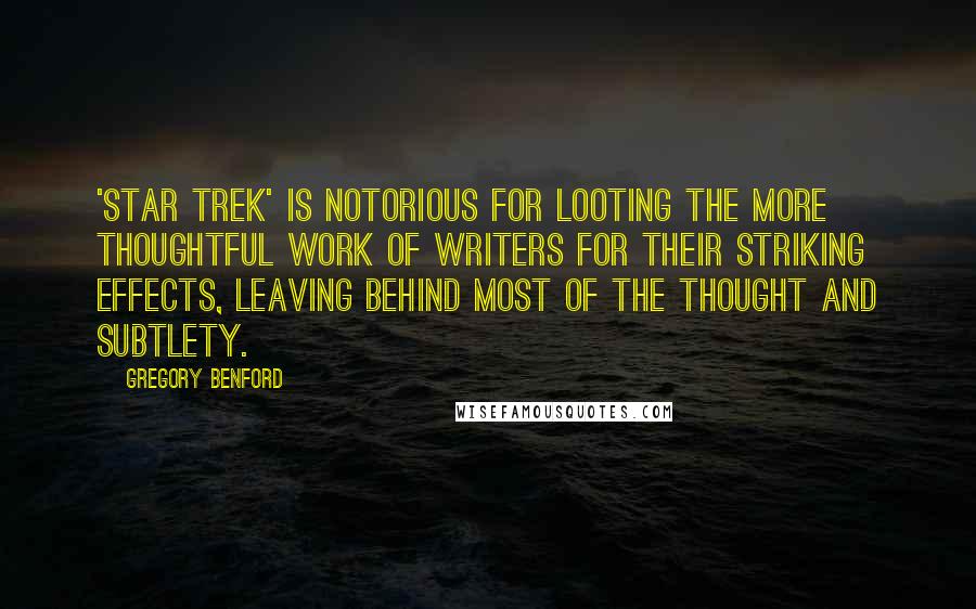 Gregory Benford Quotes: 'Star Trek' is notorious for looting the more thoughtful work of writers for their striking effects, leaving behind most of the thought and subtlety.