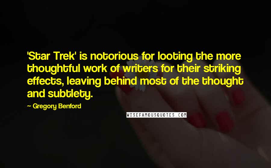 Gregory Benford Quotes: 'Star Trek' is notorious for looting the more thoughtful work of writers for their striking effects, leaving behind most of the thought and subtlety.