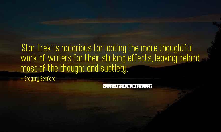 Gregory Benford Quotes: 'Star Trek' is notorious for looting the more thoughtful work of writers for their striking effects, leaving behind most of the thought and subtlety.