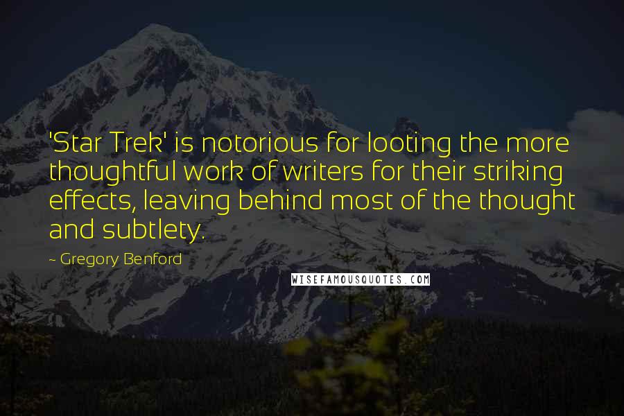 Gregory Benford Quotes: 'Star Trek' is notorious for looting the more thoughtful work of writers for their striking effects, leaving behind most of the thought and subtlety.