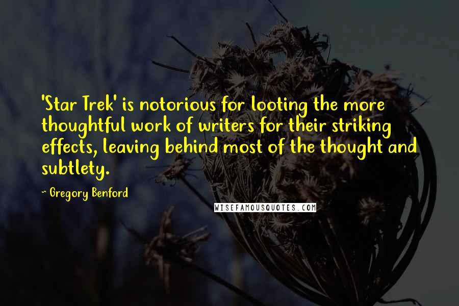 Gregory Benford Quotes: 'Star Trek' is notorious for looting the more thoughtful work of writers for their striking effects, leaving behind most of the thought and subtlety.