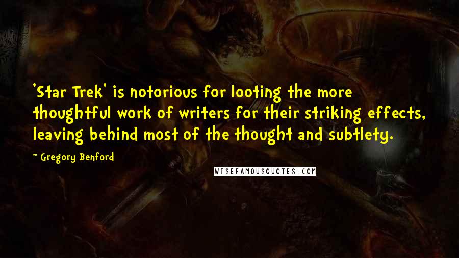 Gregory Benford Quotes: 'Star Trek' is notorious for looting the more thoughtful work of writers for their striking effects, leaving behind most of the thought and subtlety.