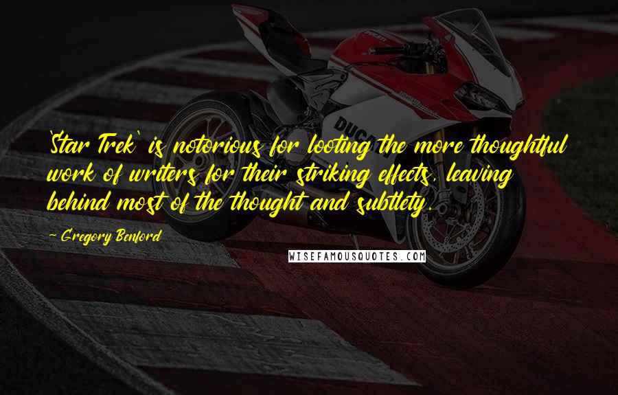 Gregory Benford Quotes: 'Star Trek' is notorious for looting the more thoughtful work of writers for their striking effects, leaving behind most of the thought and subtlety.