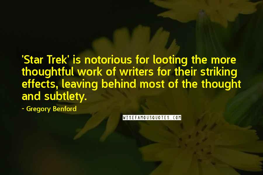 Gregory Benford Quotes: 'Star Trek' is notorious for looting the more thoughtful work of writers for their striking effects, leaving behind most of the thought and subtlety.