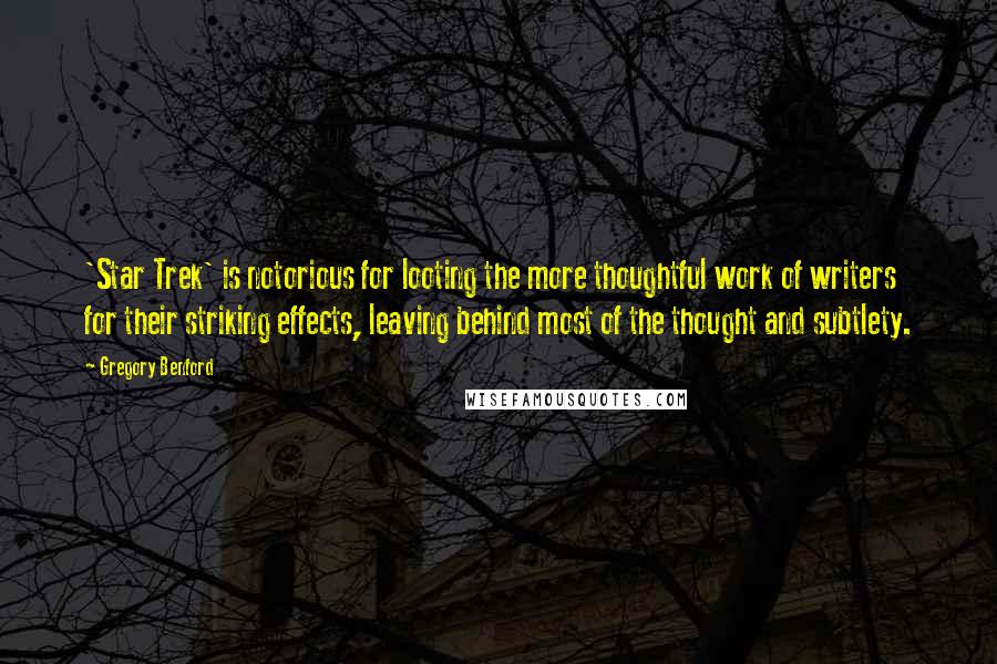 Gregory Benford Quotes: 'Star Trek' is notorious for looting the more thoughtful work of writers for their striking effects, leaving behind most of the thought and subtlety.