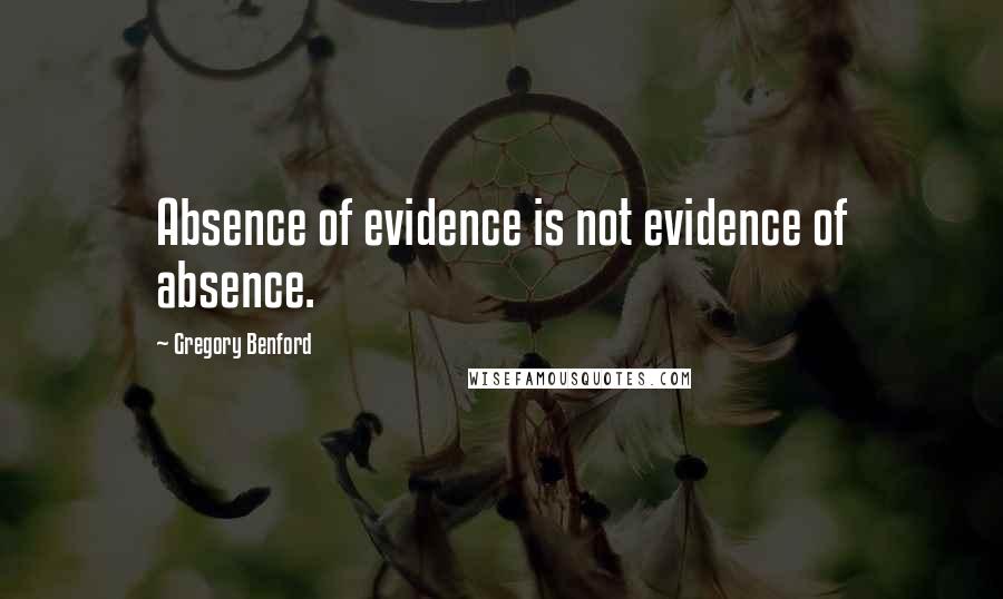 Gregory Benford Quotes: Absence of evidence is not evidence of absence.