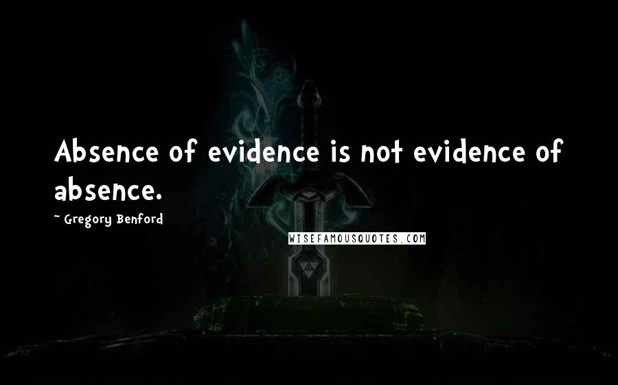 Gregory Benford Quotes: Absence of evidence is not evidence of absence.