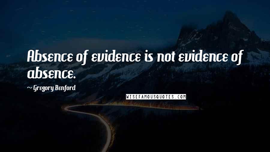 Gregory Benford Quotes: Absence of evidence is not evidence of absence.