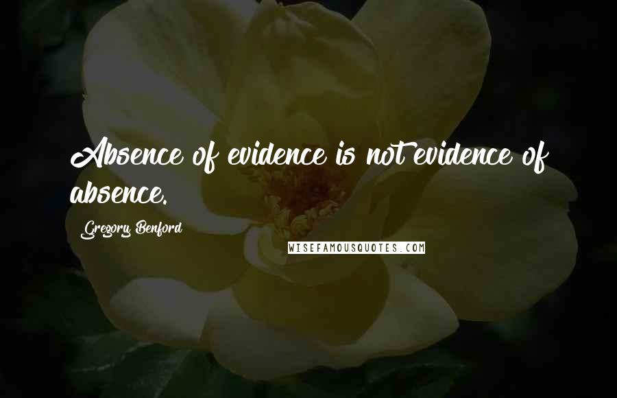 Gregory Benford Quotes: Absence of evidence is not evidence of absence.