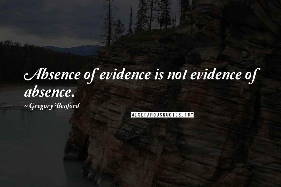 Gregory Benford Quotes: Absence of evidence is not evidence of absence.