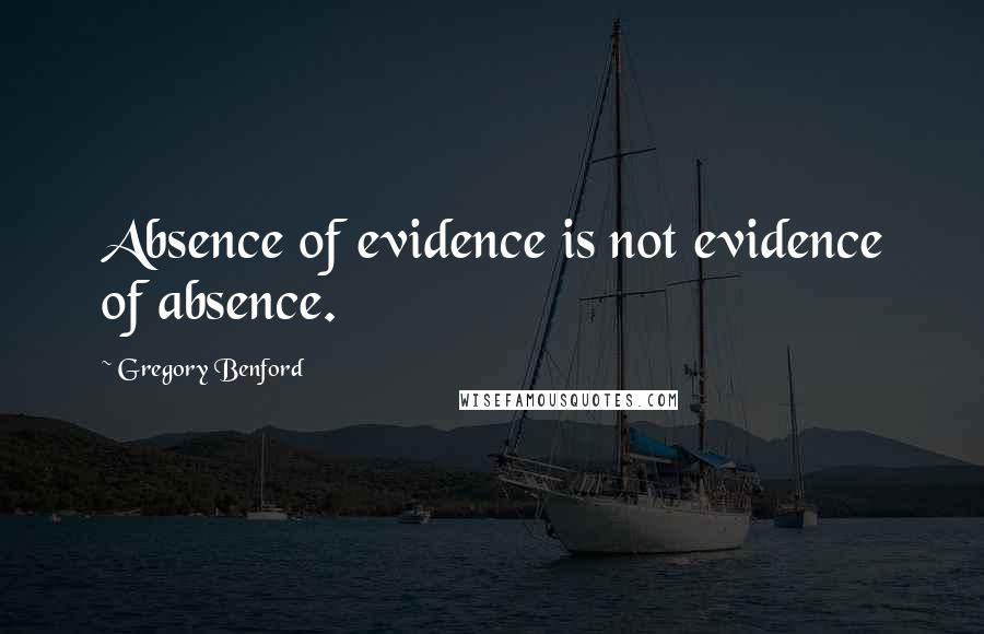 Gregory Benford Quotes: Absence of evidence is not evidence of absence.