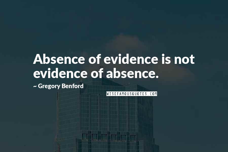 Gregory Benford Quotes: Absence of evidence is not evidence of absence.