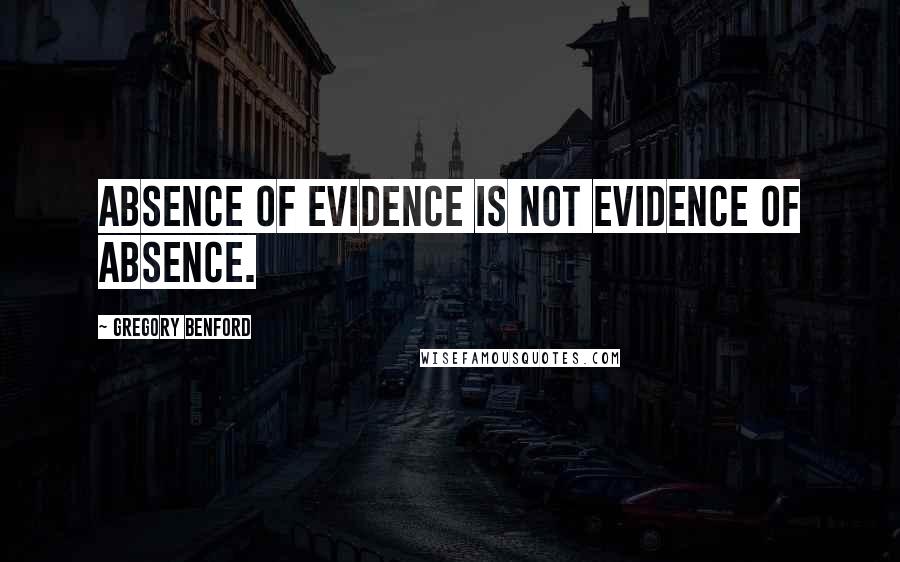Gregory Benford Quotes: Absence of evidence is not evidence of absence.