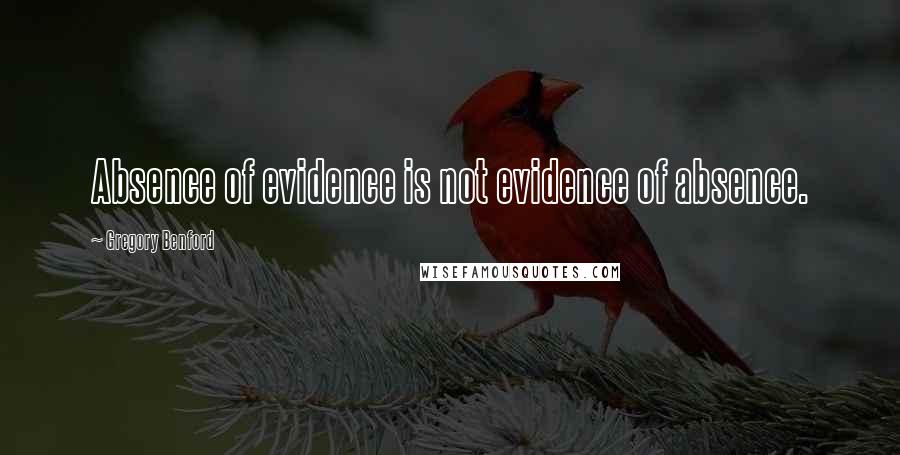 Gregory Benford Quotes: Absence of evidence is not evidence of absence.