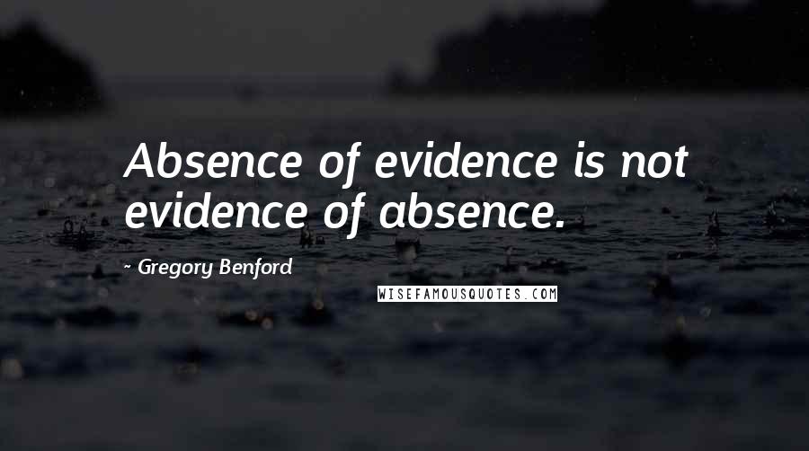 Gregory Benford Quotes: Absence of evidence is not evidence of absence.