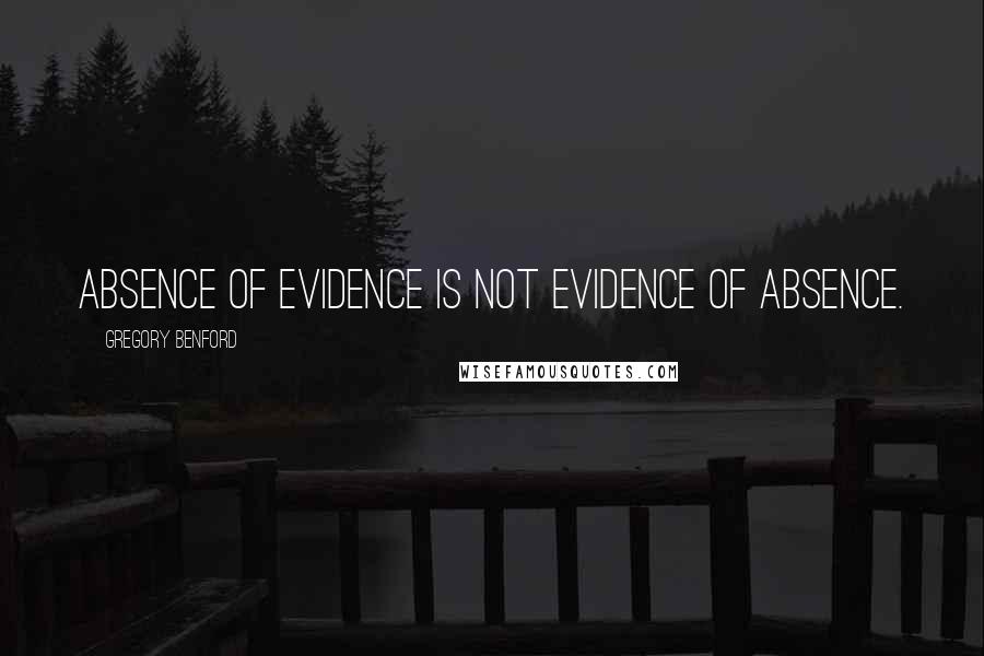 Gregory Benford Quotes: Absence of evidence is not evidence of absence.