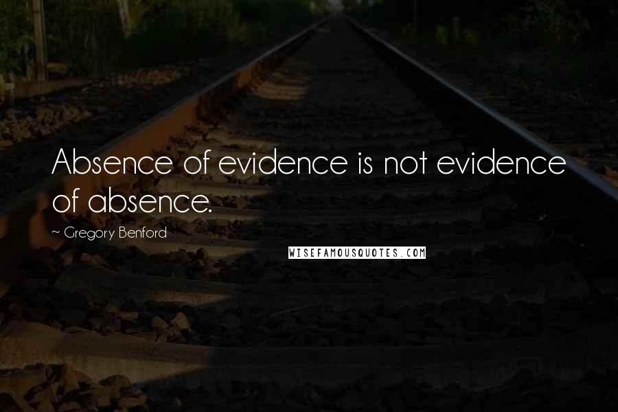 Gregory Benford Quotes: Absence of evidence is not evidence of absence.