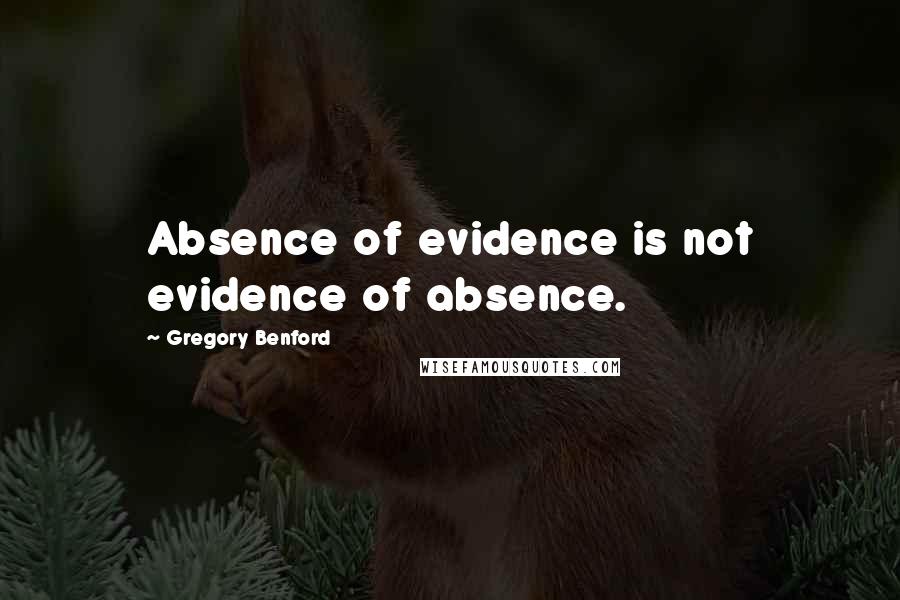 Gregory Benford Quotes: Absence of evidence is not evidence of absence.