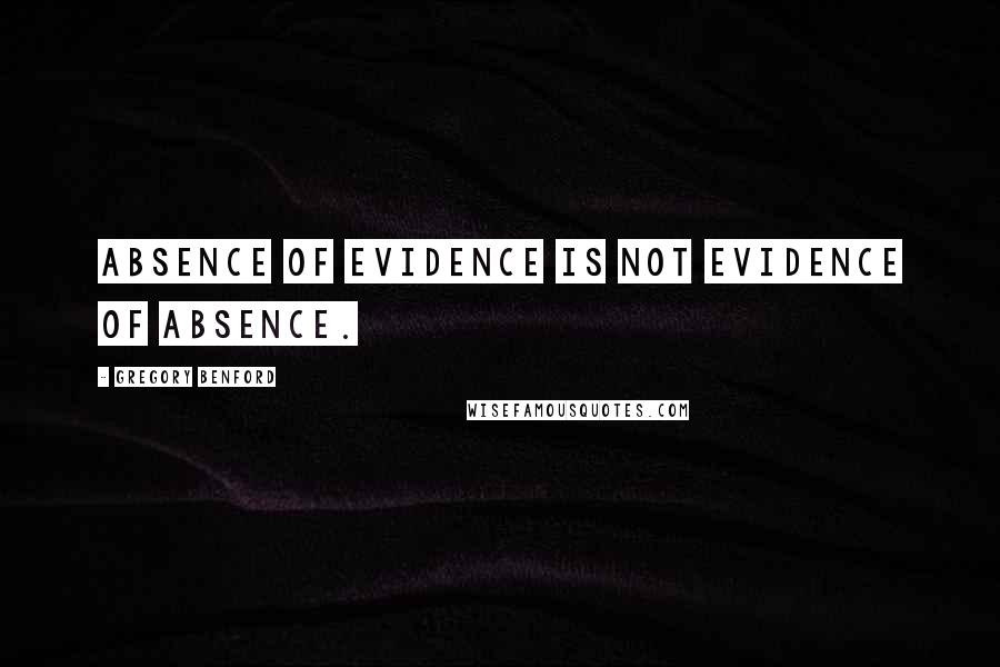 Gregory Benford Quotes: Absence of evidence is not evidence of absence.