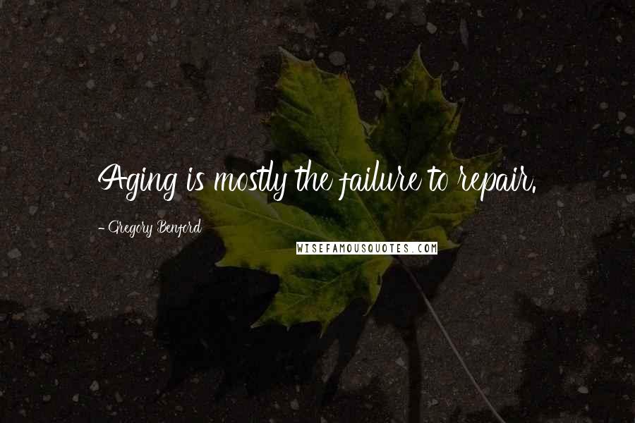 Gregory Benford Quotes: Aging is mostly the failure to repair.