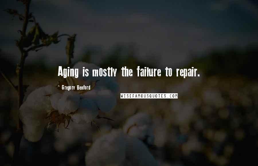 Gregory Benford Quotes: Aging is mostly the failure to repair.