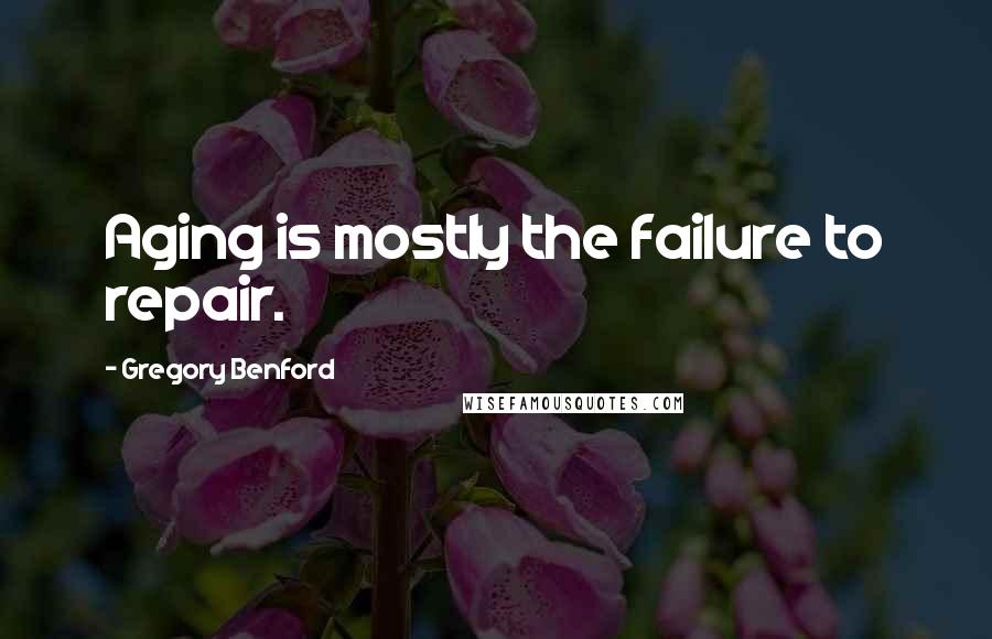 Gregory Benford Quotes: Aging is mostly the failure to repair.