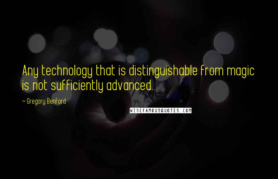Gregory Benford Quotes: Any technology that is distinguishable from magic is not sufficiently advanced.