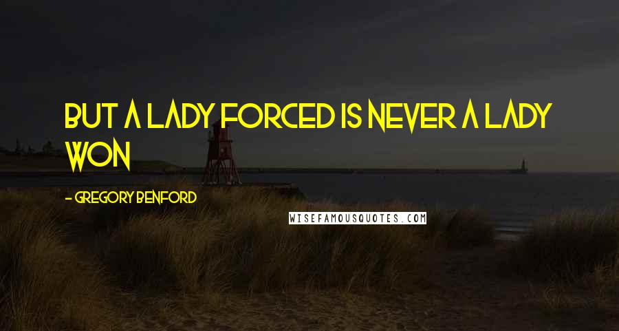 Gregory Benford Quotes: But a lady forced is never a lady won