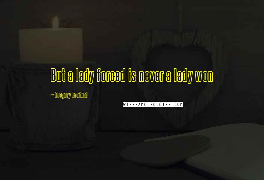Gregory Benford Quotes: But a lady forced is never a lady won