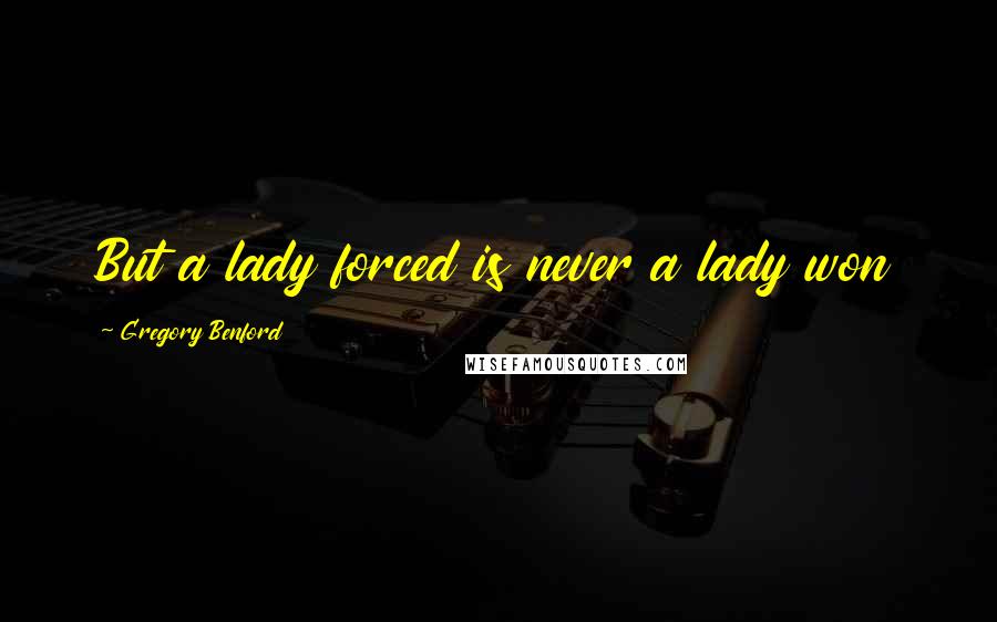 Gregory Benford Quotes: But a lady forced is never a lady won