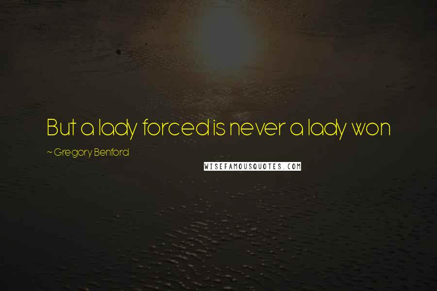 Gregory Benford Quotes: But a lady forced is never a lady won