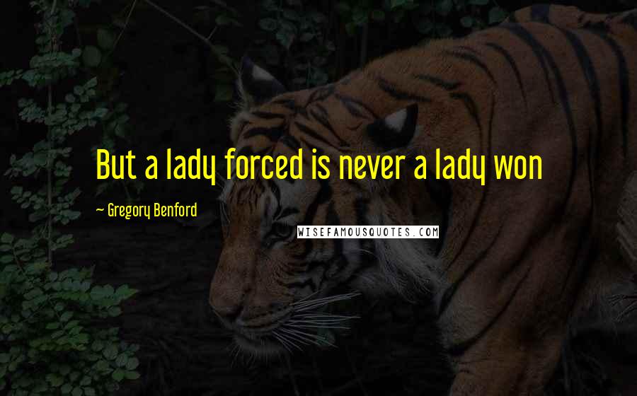 Gregory Benford Quotes: But a lady forced is never a lady won