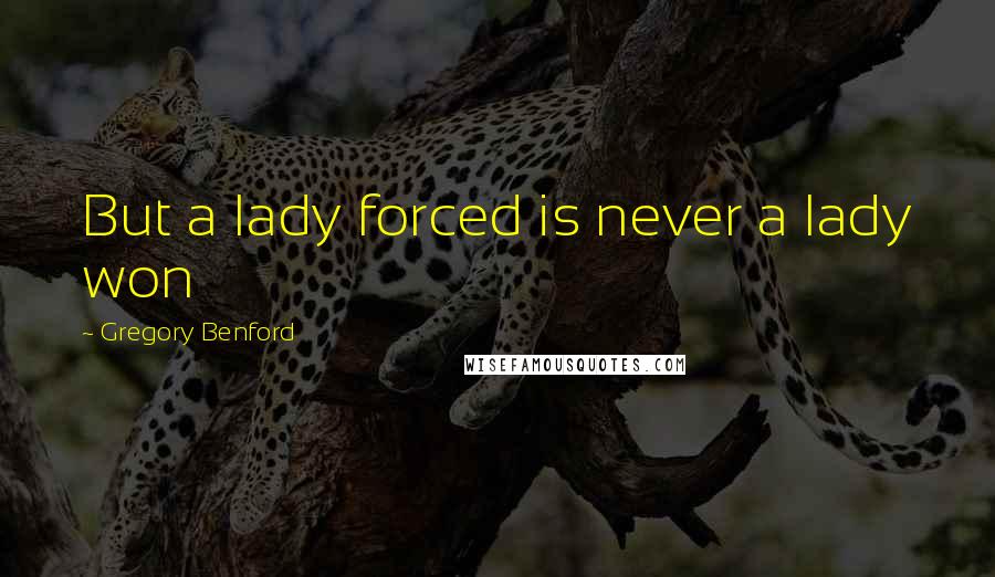 Gregory Benford Quotes: But a lady forced is never a lady won