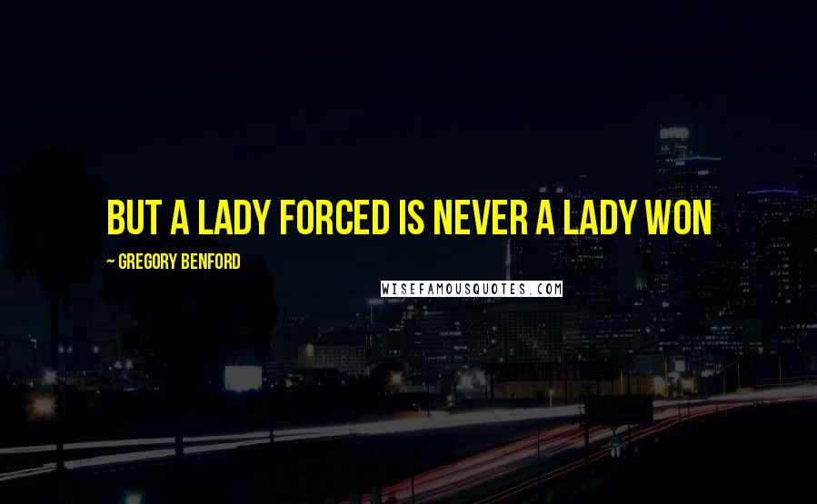 Gregory Benford Quotes: But a lady forced is never a lady won