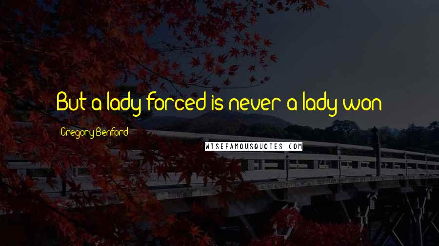 Gregory Benford Quotes: But a lady forced is never a lady won