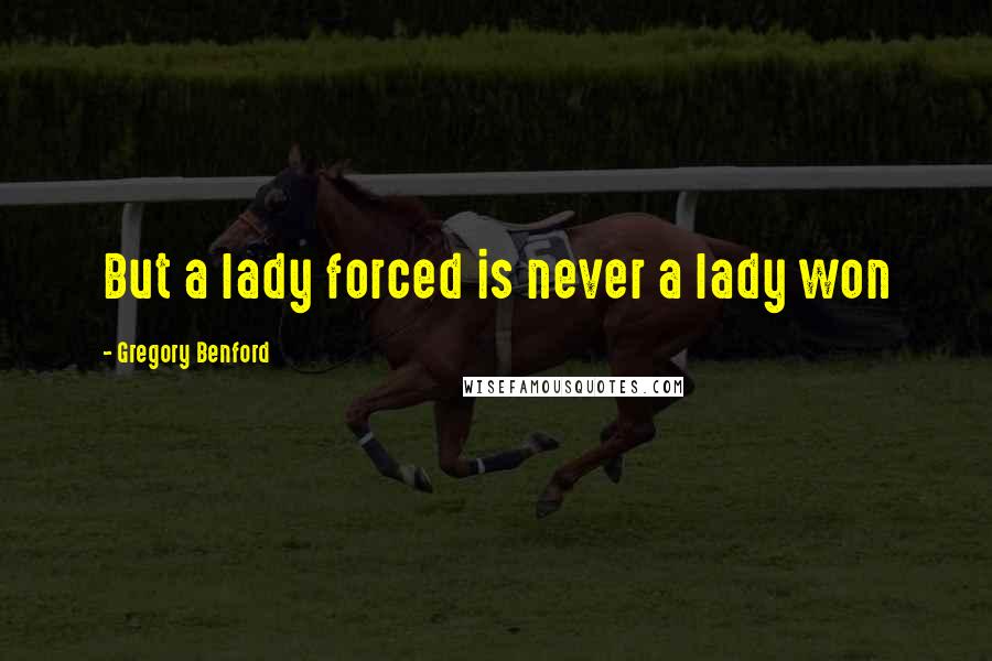 Gregory Benford Quotes: But a lady forced is never a lady won