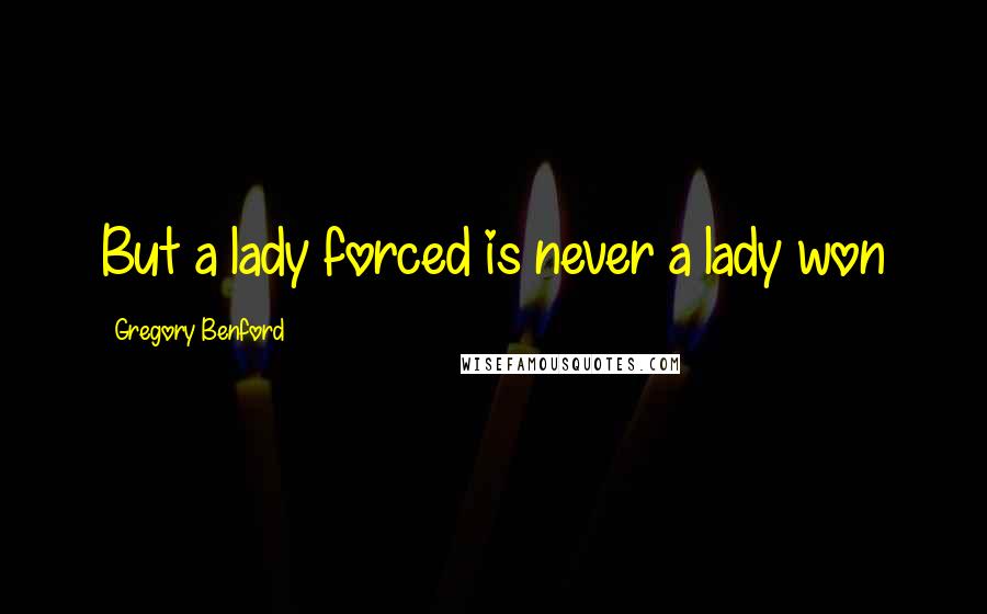 Gregory Benford Quotes: But a lady forced is never a lady won