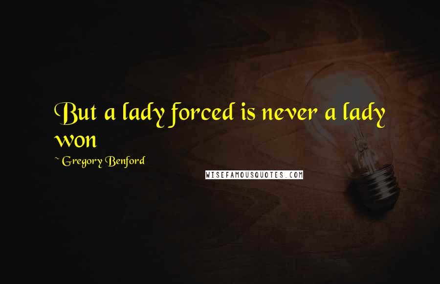 Gregory Benford Quotes: But a lady forced is never a lady won