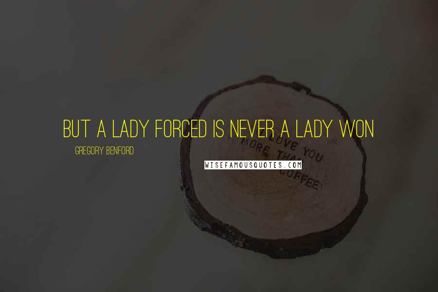 Gregory Benford Quotes: But a lady forced is never a lady won