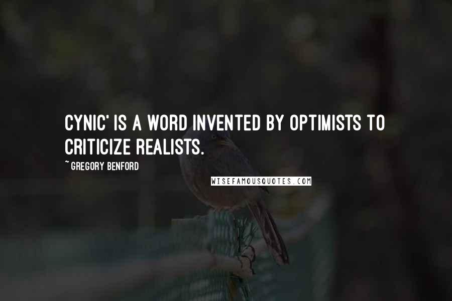 Gregory Benford Quotes: Cynic' is a word invented by optimists to criticize realists.