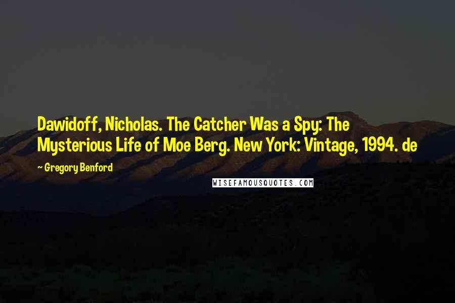 Gregory Benford Quotes: Dawidoff, Nicholas. The Catcher Was a Spy: The Mysterious Life of Moe Berg. New York: Vintage, 1994. de