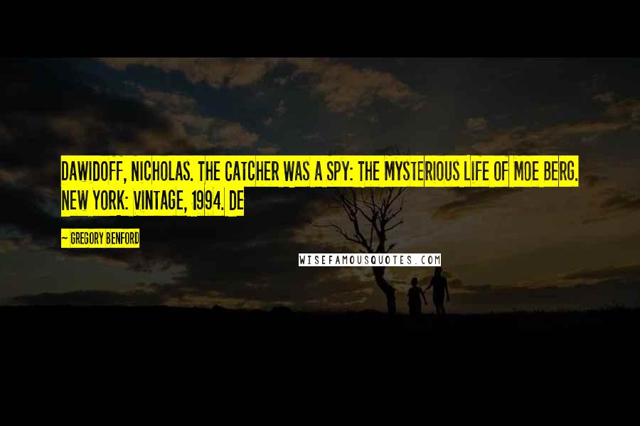 Gregory Benford Quotes: Dawidoff, Nicholas. The Catcher Was a Spy: The Mysterious Life of Moe Berg. New York: Vintage, 1994. de