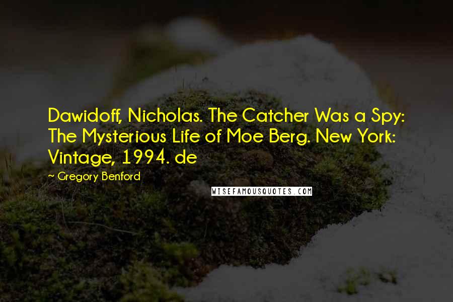Gregory Benford Quotes: Dawidoff, Nicholas. The Catcher Was a Spy: The Mysterious Life of Moe Berg. New York: Vintage, 1994. de