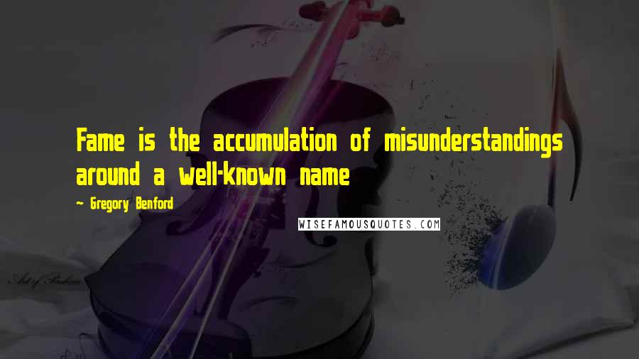 Gregory Benford Quotes: Fame is the accumulation of misunderstandings around a well-known name