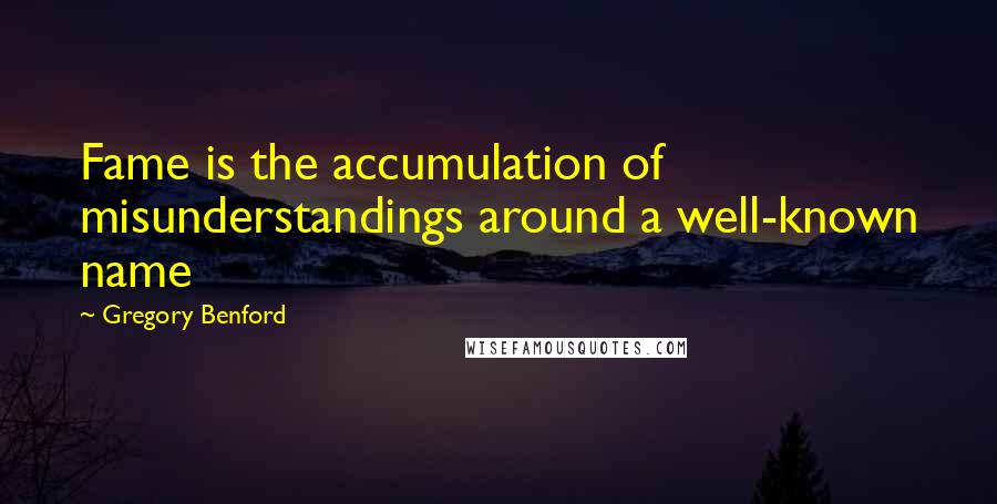 Gregory Benford Quotes: Fame is the accumulation of misunderstandings around a well-known name