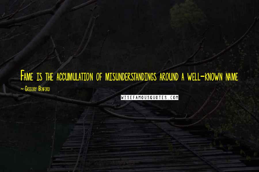 Gregory Benford Quotes: Fame is the accumulation of misunderstandings around a well-known name