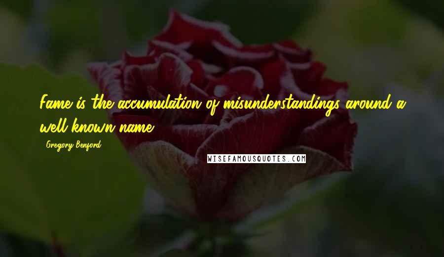 Gregory Benford Quotes: Fame is the accumulation of misunderstandings around a well-known name