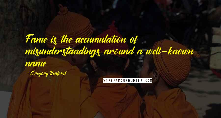 Gregory Benford Quotes: Fame is the accumulation of misunderstandings around a well-known name