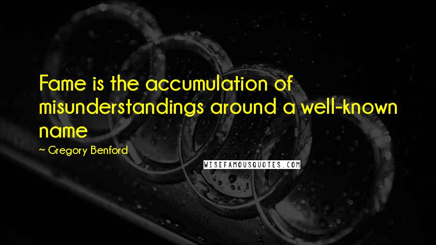 Gregory Benford Quotes: Fame is the accumulation of misunderstandings around a well-known name