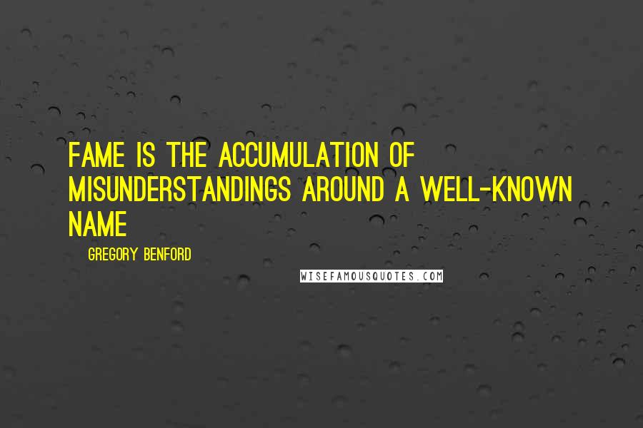 Gregory Benford Quotes: Fame is the accumulation of misunderstandings around a well-known name